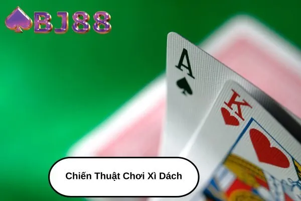 Chia sẻ chiến thuật chơi Xì Dách hiệu quả - Tăng tỷ lệ thắng tại bj88