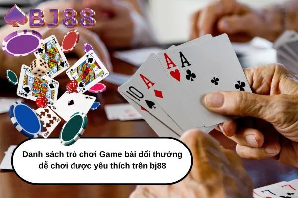 Danh sách trò chơi Game bài đổi thưởng dễ chơi được yêu thích trên bj88