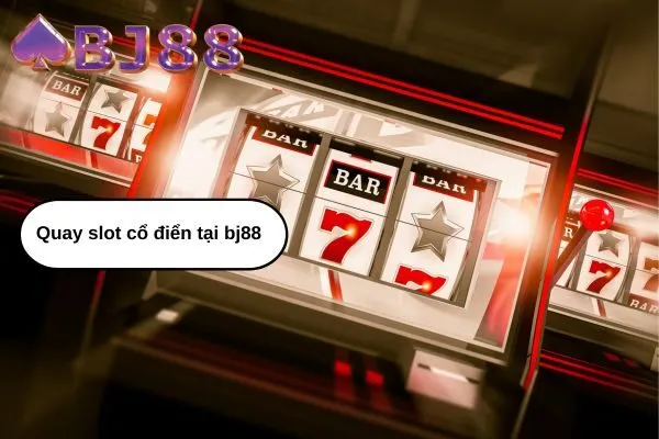 Hướng dẫn quay slot cổ điển tại bj88, nhận thưởng hấp dẫn mỗi ngày