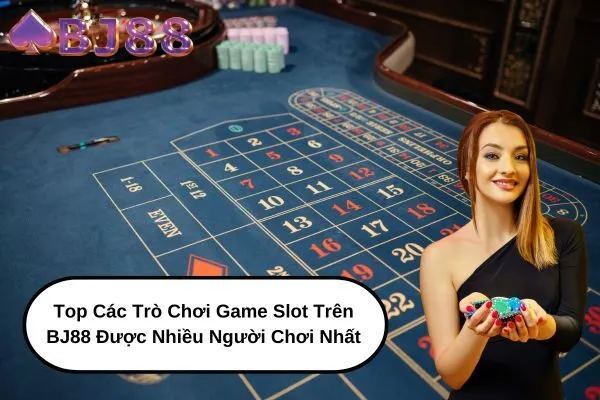 Top các trò chơi Game Slot trên bj88 được nhiều người chơi nhất