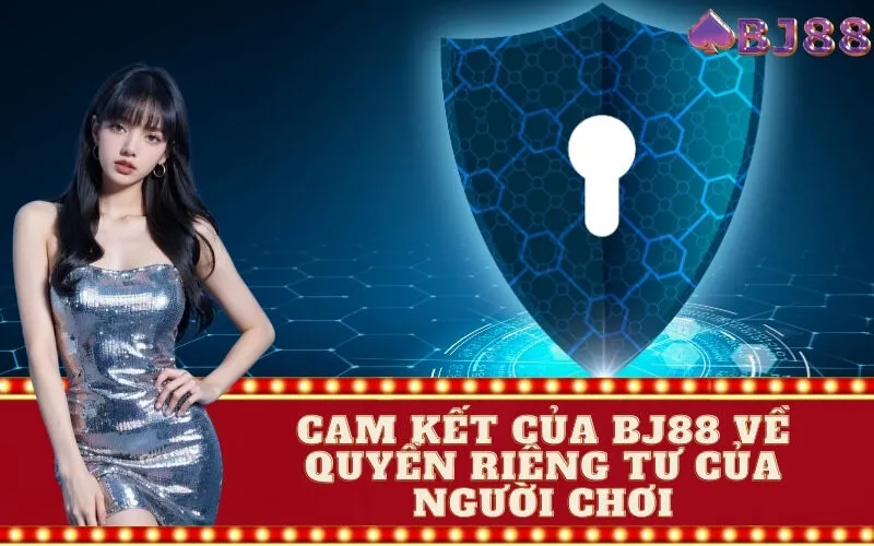 Cam Kết Của BJ88 Về Quyền Riêng Tư Của Người Chơi